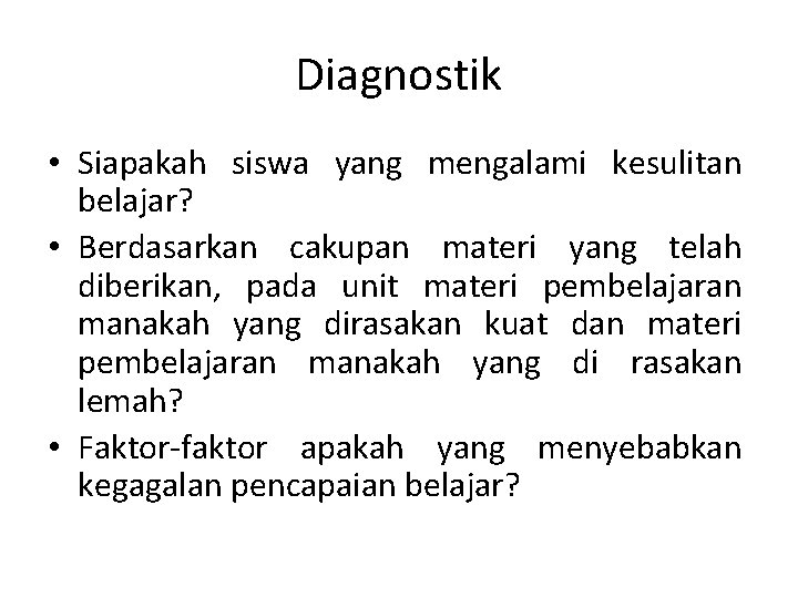 Diagnostik • Siapakah siswa yang mengalami kesulitan belajar? • Berdasarkan cakupan materi yang telah