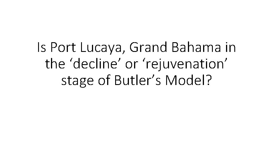 Is Port Lucaya, Grand Bahama in the ‘decline’ or ‘rejuvenation’ stage of Butler’s Model?
