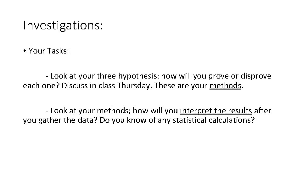 Investigations: • Your Tasks: - Look at your three hypothesis: how will you prove
