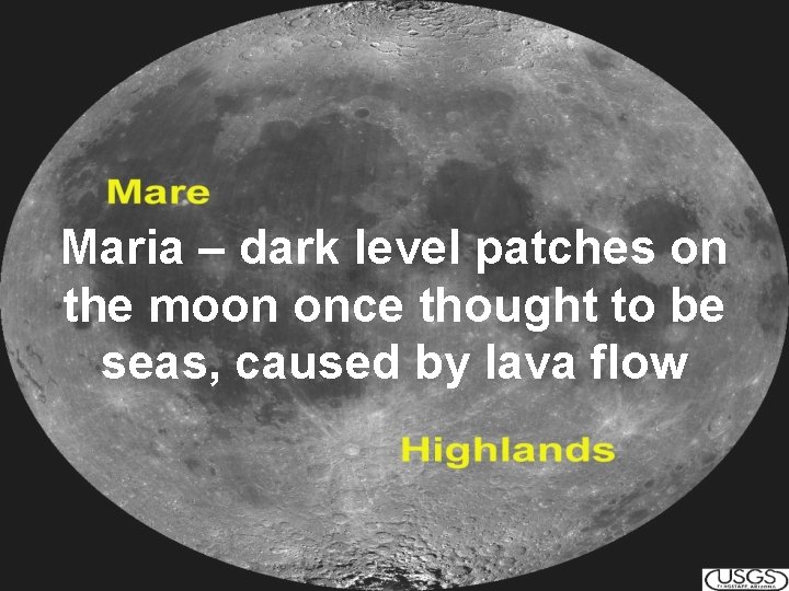 Maria – dark level patches on the moon once thought to be seas, caused