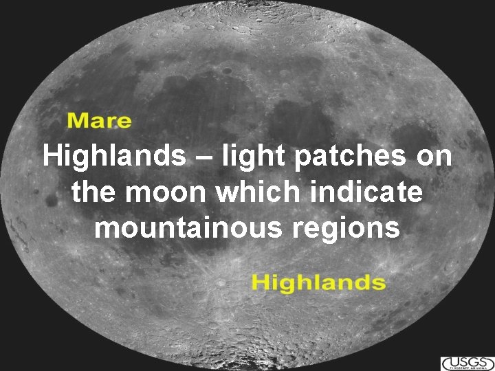 Highlands – light patches on the moon which indicate mountainous regions 