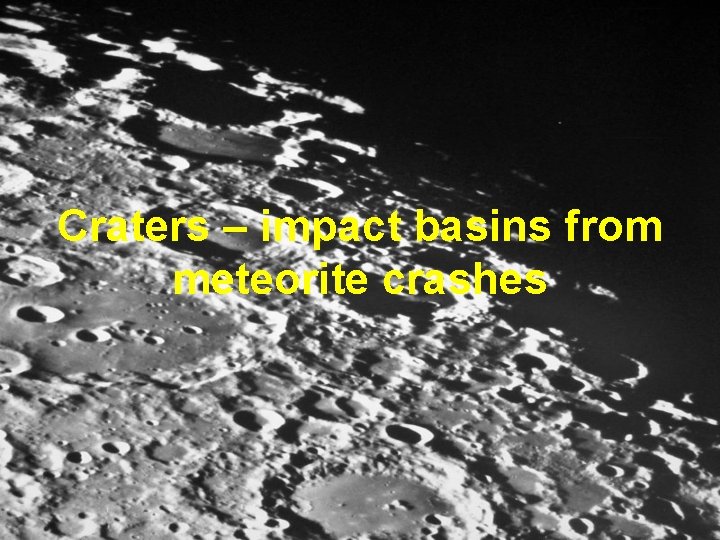 Craters – impact basins from meteorite crashes 