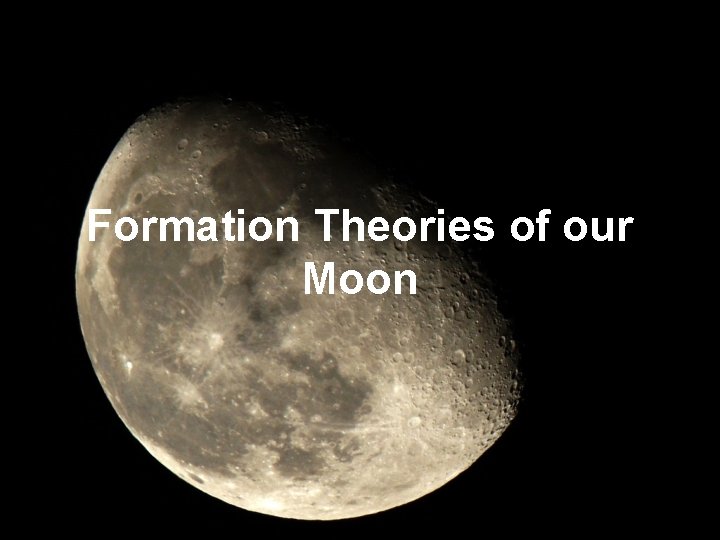 Formation Theories of our Moon 