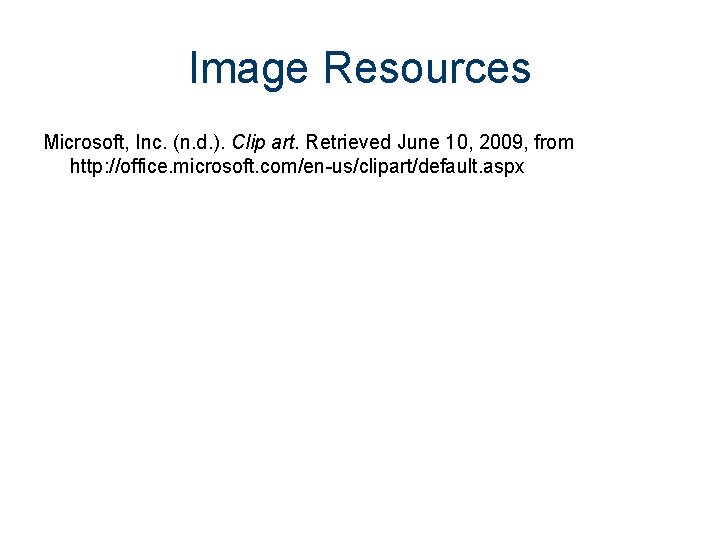 Image Resources Microsoft, Inc. (n. d. ). Clip art. Retrieved June 10, 2009, from