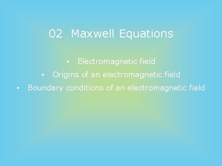 02 Maxwell Equations • • • Electromagnetic field Origins of an electromagnetic field Boundary