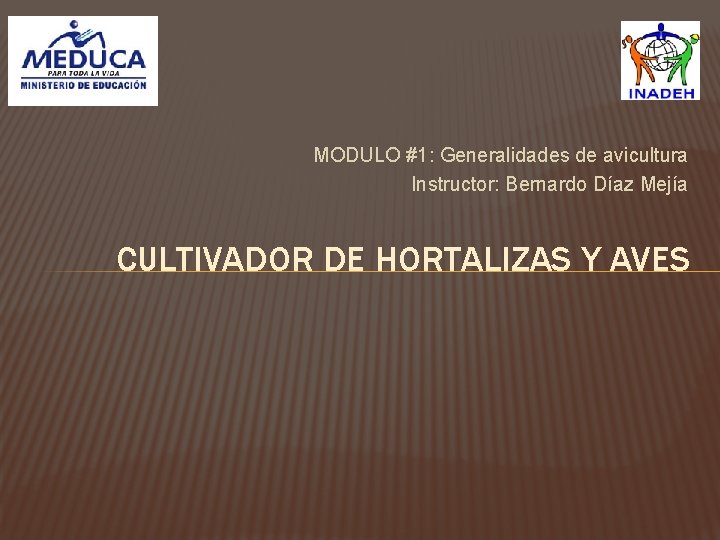 MODULO #1: Generalidades de avicultura Instructor: Bernardo Díaz Mejía CULTIVADOR DE HORTALIZAS Y AVES