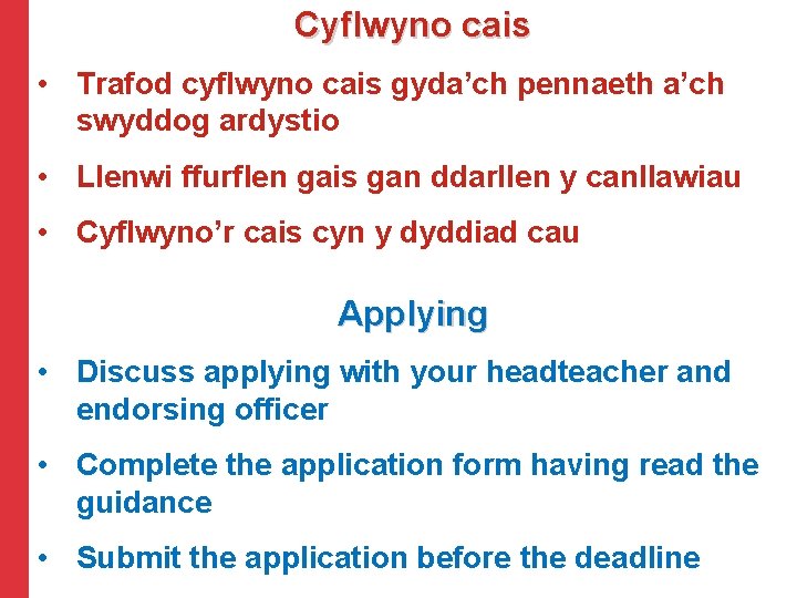 Cyflwyno cais • Trafod cyflwyno cais gyda’ch pennaeth a’ch swyddog ardystio • Llenwi ffurflen