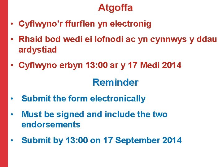 Atgoffa • Cyflwyno’r ffurflen yn electronig • Rhaid bod wedi ei lofnodi ac yn