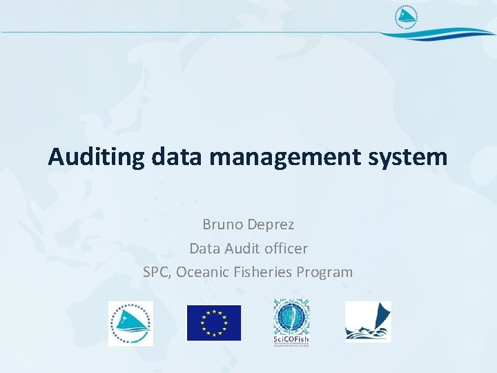 Auditing data management system Bruno Deprez Data Audit officer SPC, Oceanic Fisheries Program 