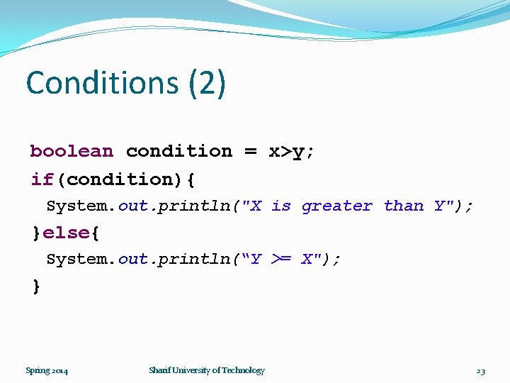 Conditions (2) boolean condition = x>y; if(condition){ System. out. println("X is greater than Y");