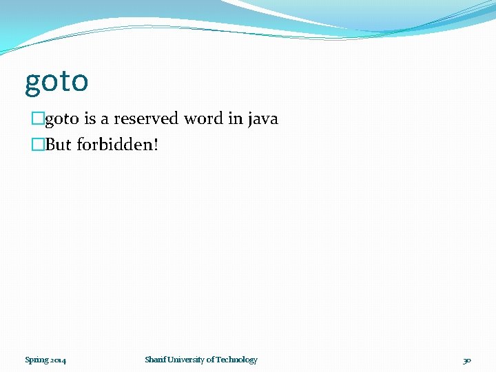 goto �goto is a reserved word in java �But forbidden! Spring 2014 Sharif University