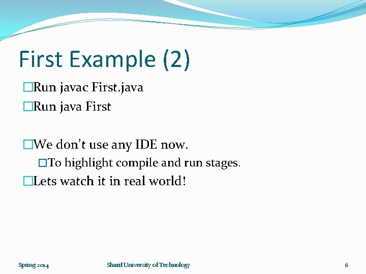 First Example (2) �Run javac First. java �Run java First �We don’t use any
