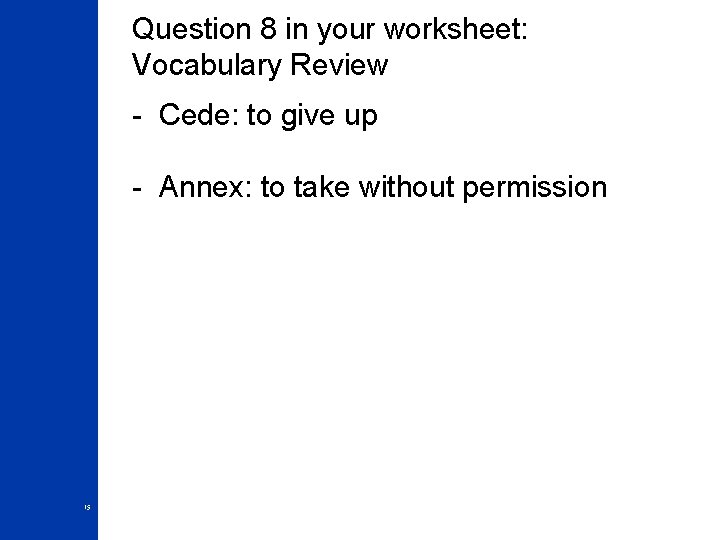 Question 8 in your worksheet: Vocabulary Review - Cede: to give up - Annex: