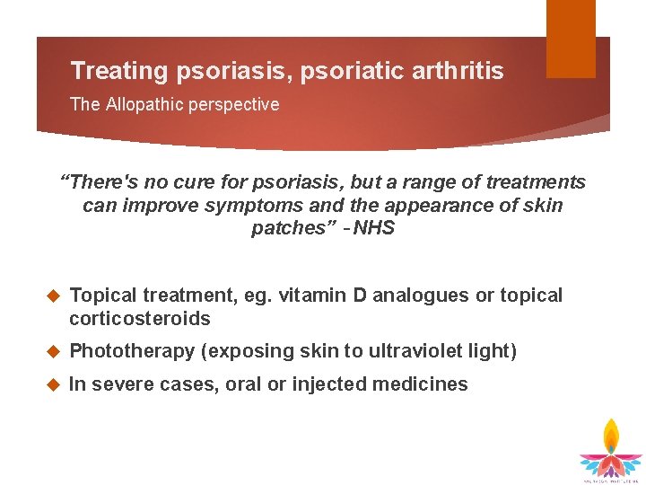 Treating psoriasis, psoriatic arthritis The Allopathic perspective “There's no cure for psoriasis, but a