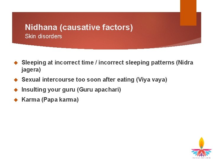 Nidhana (causative factors) Skin disorders Sleeping at incorrect time / incorrect sleeping patterns (Nidra