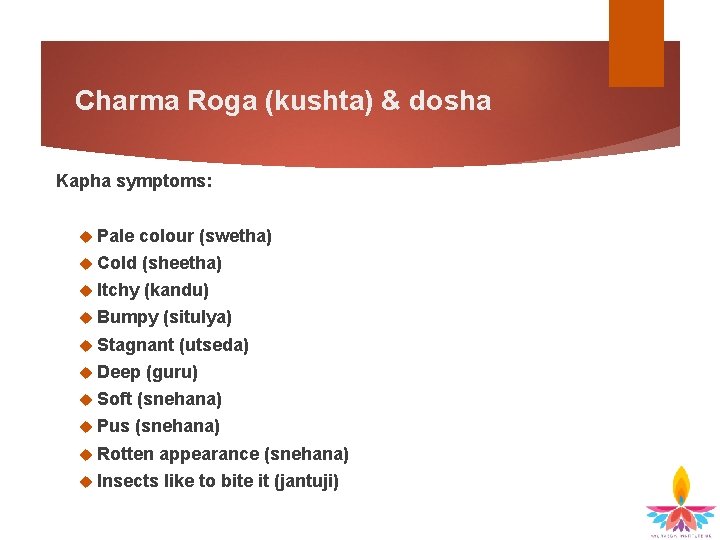 Charma Roga (kushta) & dosha Kapha symptoms: Pale colour (swetha) Cold (sheetha) Itchy (kandu)