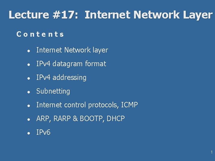Lecture #17: Internet Network Layer Contents l Internet Network layer l IPv 4 datagram Lecture #17: Internet Network Layer Contents l Internet Network layer l IPv 4 datagram