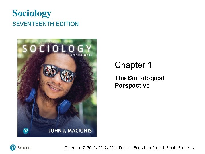 Sociology SEVENTEENTH EDITION Chapter 1 The Sociological Perspective Copyright © 2019, 2017, 2014 Pearson