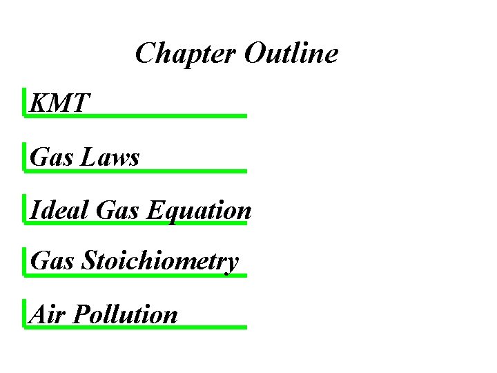Chapter Outline KMT Gas Laws Ideal Gas Equation Gas Stoichiometry Air Pollution 