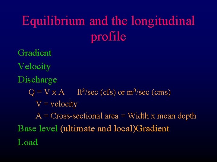 Equilibrium and the longitudinal profile Gradient Velocity Discharge Q=Vx. A ft 3/sec (cfs) or