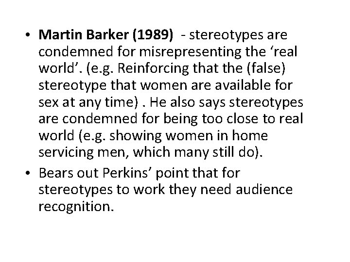  • Martin Barker (1989) - stereotypes are condemned for misrepresenting the ‘real world’.