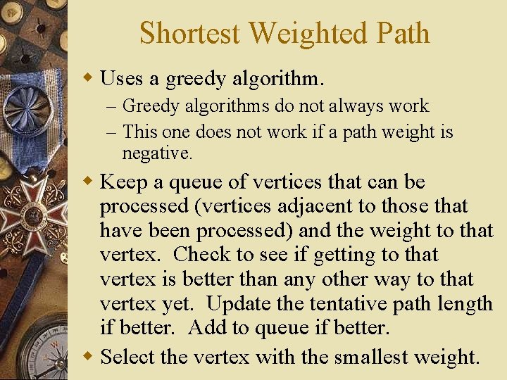 Shortest Weighted Path w Uses a greedy algorithm. – Greedy algorithms do not always Shortest Weighted Path w Uses a greedy algorithm. – Greedy algorithms do not always