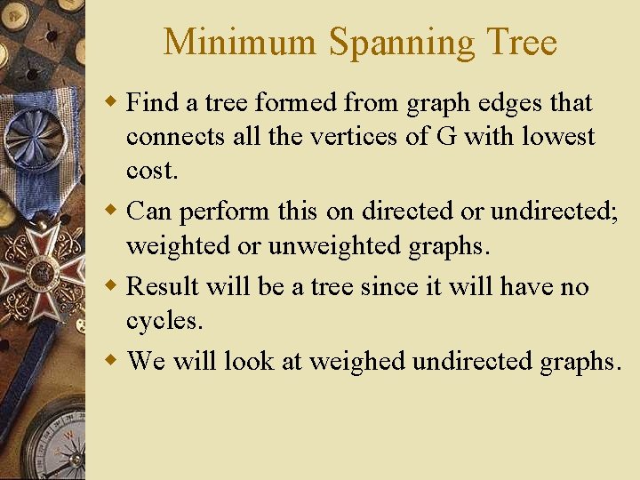Minimum Spanning Tree w Find a tree formed from graph edges that connects all Minimum Spanning Tree w Find a tree formed from graph edges that connects all