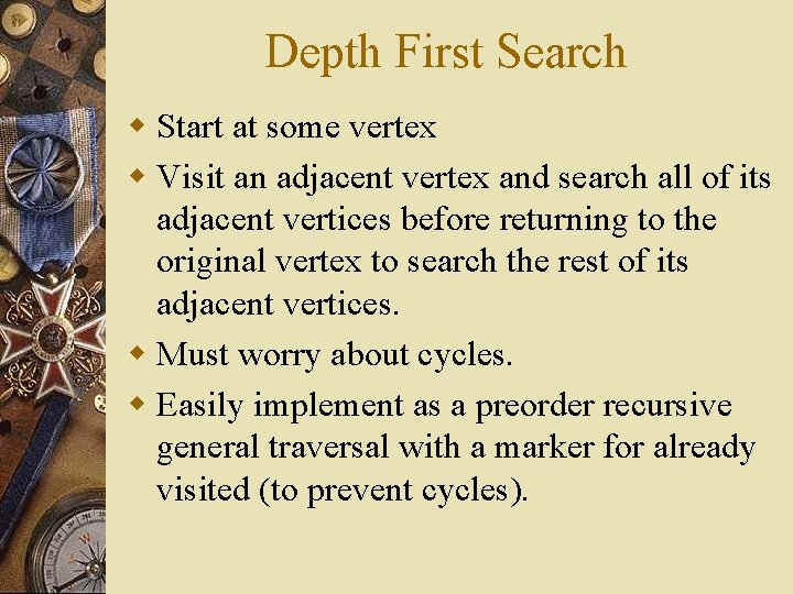 Depth First Search w Start at some vertex w Visit an adjacent vertex and Depth First Search w Start at some vertex w Visit an adjacent vertex and