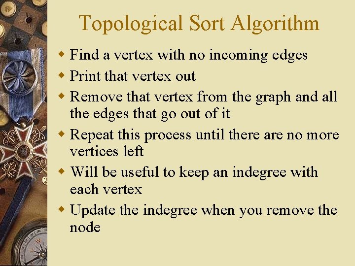 Topological Sort Algorithm w Find a vertex with no incoming edges w Print that Topological Sort Algorithm w Find a vertex with no incoming edges w Print that