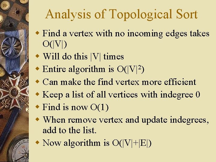 Analysis of Topological Sort w Find a vertex with no incoming edges takes O(|V|) Analysis of Topological Sort w Find a vertex with no incoming edges takes O(|V|)