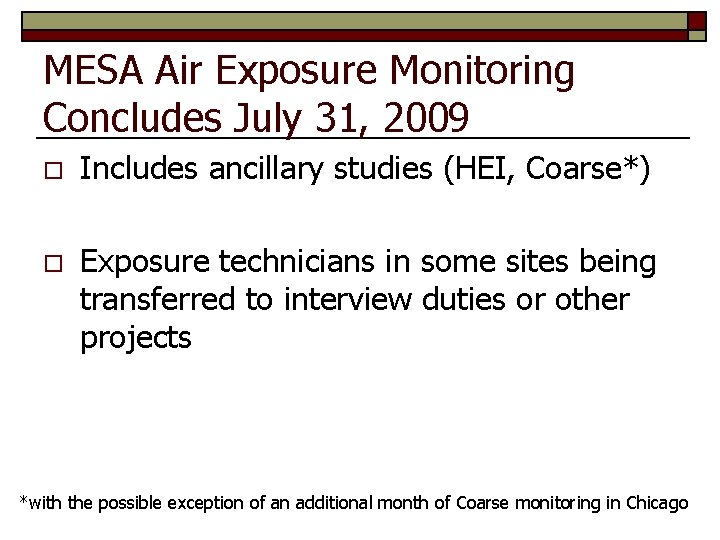MESA Air Exposure Monitoring Concludes July 31, 2009 o Includes ancillary studies (HEI, Coarse*)