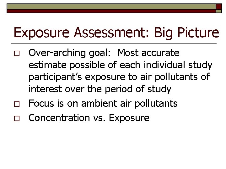 Exposure Assessment: Big Picture o o o Over-arching goal: Most accurate estimate possible of