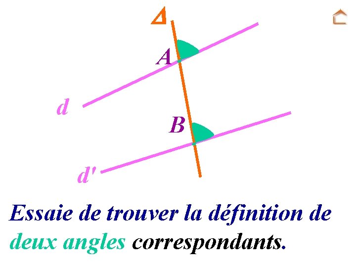  A d B d' Essaie de trouver la définition de deux angles correspondants.