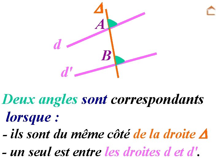  A d B d' Deux angles sont correspondants lorsque : - ils sont