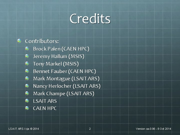 Credits Contributors: Brock Palen (CAEN HPC) Jeremy Hallum (MSIS) Tony Markel (MSIS) Bennet Fauber Credits Contributors: Brock Palen (CAEN HPC) Jeremy Hallum (MSIS) Tony Markel (MSIS) Bennet Fauber