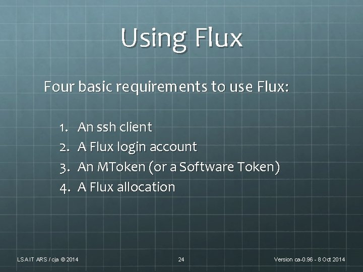 Using Flux Four basic requirements to use Flux: 1. 2. 3. 4. An ssh Using Flux Four basic requirements to use Flux: 1. 2. 3. 4. An ssh