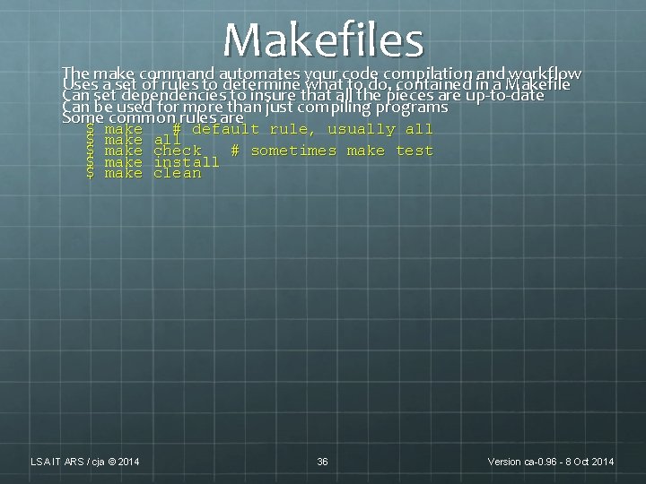 Makefiles The make command automates your code compilation and workflow Uses a set of Makefiles The make command automates your code compilation and workflow Uses a set of