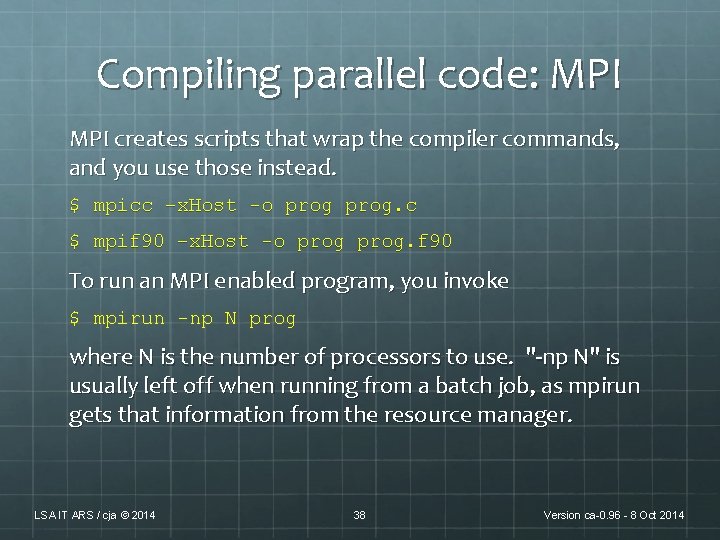 Compiling parallel code: MPI creates scripts that wrap the compiler commands, and you use Compiling parallel code: MPI creates scripts that wrap the compiler commands, and you use
