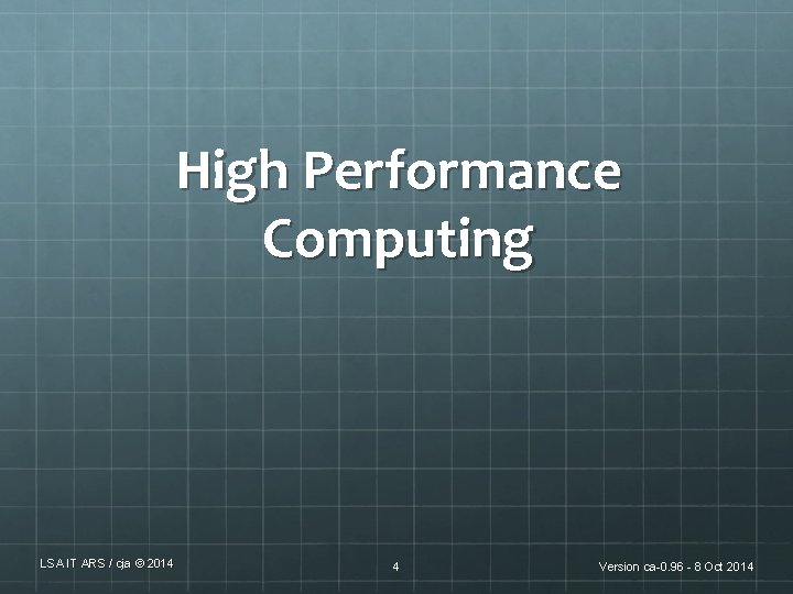 High Performance Computing LSA IT ARS / cja © 2014 4 Version ca-0. 96 High Performance Computing LSA IT ARS / cja © 2014 4 Version ca-0. 96