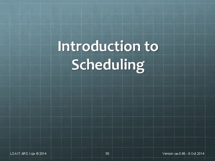 Introduction to Scheduling LSA IT ARS / cja © 2014 50 Version ca-0. 96 Introduction to Scheduling LSA IT ARS / cja © 2014 50 Version ca-0. 96