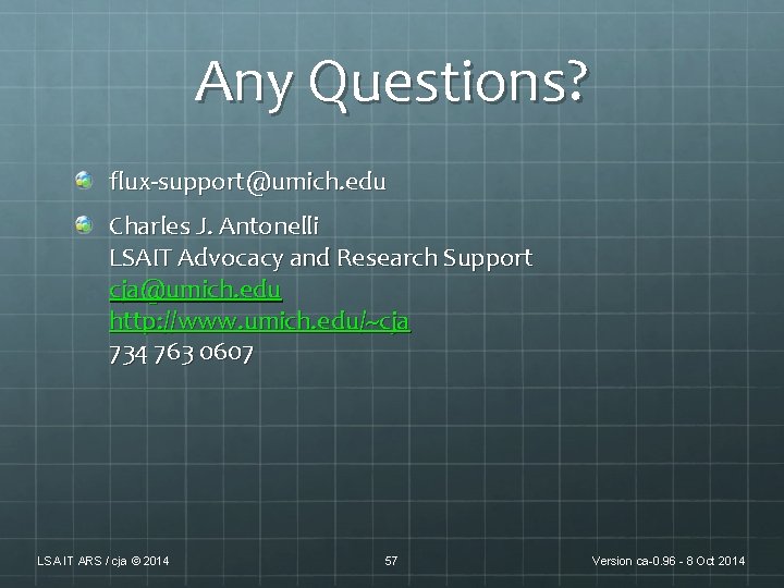Any Questions? flux-support@umich. edu Charles J. Antonelli LSAIT Advocacy and Research Support cja@umich. edu Any Questions? flux-support@umich. edu Charles J. Antonelli LSAIT Advocacy and Research Support cja@umich. edu