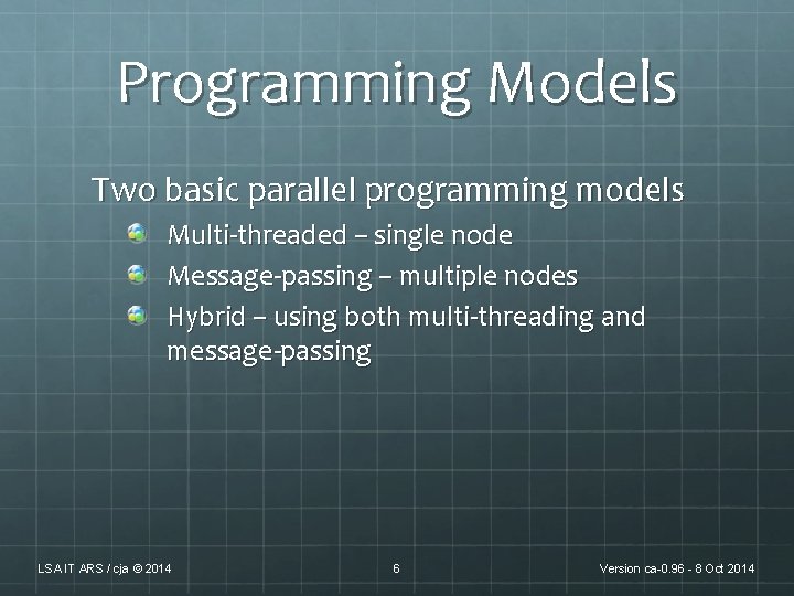 Programming Models Two basic parallel programming models Multi-threaded – single node Message-passing – multiple Programming Models Two basic parallel programming models Multi-threaded – single node Message-passing – multiple