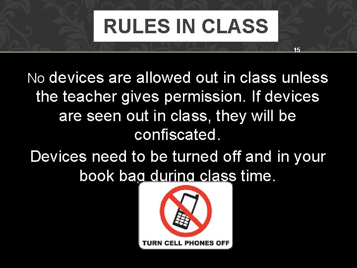 RULES IN CLASS 15 No devices are allowed out in class unless the teacher
