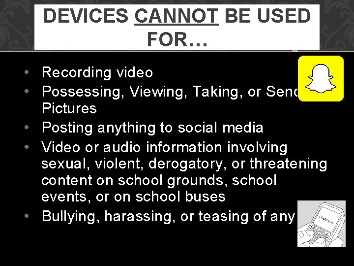 DEVICES CANNOT BE USED FOR… 16 • Recording video • Possessing, Viewing, Taking, or