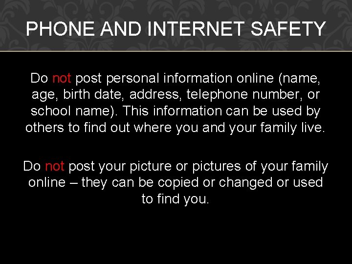 PHONE AND INTERNET SAFETY Do not post personal information online (name, age, birth date,