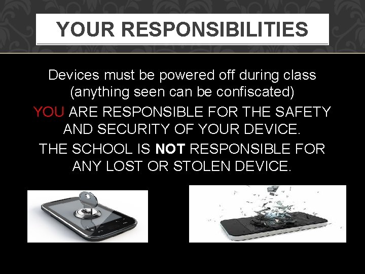 YOUR RESPONSIBILITIES Devices must be powered off during class (anything seen can be confiscated)