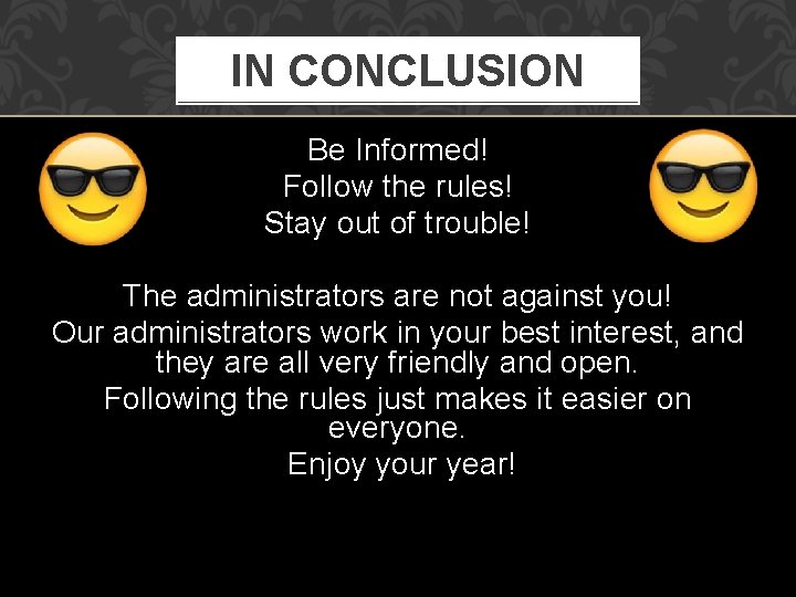 IN CONCLUSION Be Informed! Follow the rules! Stay out of trouble! The administrators are