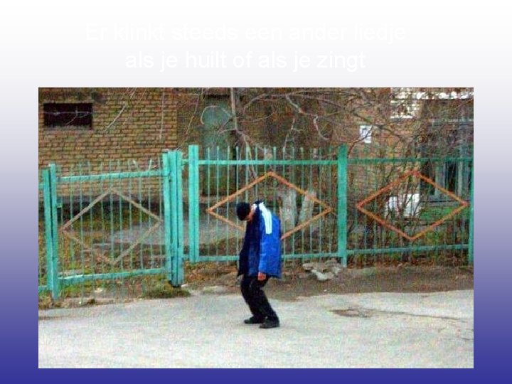 Er klinkt steeds een ander liedje als je huilt of als je zingt 