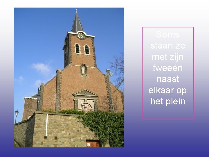Soms staan ze met zijn tweeën naast elkaar op het plein 