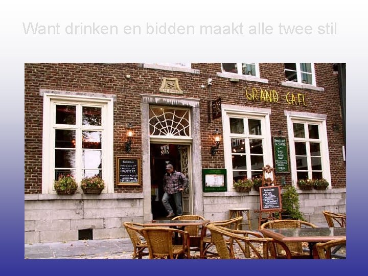 Want drinken en bidden maakt alle twee stil 